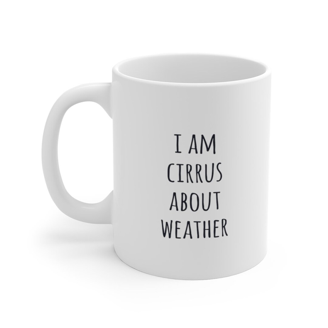 Weather Gift, I am Cirrus About Weather, Funny Mug, Meteorologist Gift, Meteorology, Weather Pun, Nerd, Geek, Funny, Coffee Cup