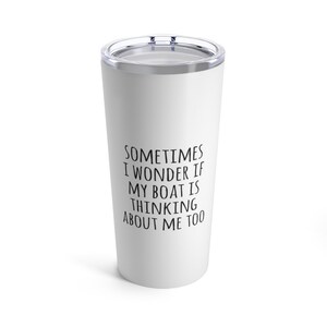 Sometimes I wonder if my boat is thinking about me too, Funny Boat Gift, Dock, Boating, Tumbler
