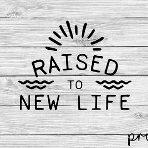Raised To New Life SVG, Baptism, Baptized in Christ, New Christian, Godchild Gift, Baptism Gift, PNG, Cut File, Digital Download, Cricut