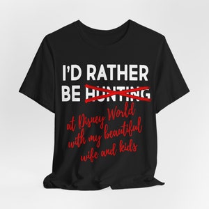 Funny Disney Shirt for Men Disney Shirt Disney Dad Shirt Funny Disneyworld or Disneyland Shirt for Disney Trip Shirt Rather Be Hunting