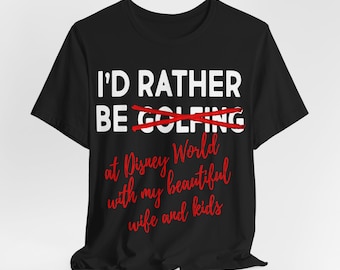 Funny Disney Shirt for Men Disney Shirt Disney Dad Shirt Funny Disneyworld or Disneyland Shirt for Disney Trip Shirt Rather Be Golfing