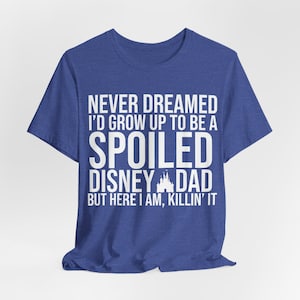 Disney Dad Shirt Funny Disney Shirt for Men Disney Shirt Disney Family Shirt for Disney Trip Shirt Spoiled Disney Dad