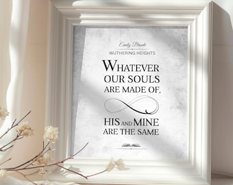 May include: A framed print with the quote "Whatever our souls are made of, his and mine are the same" from Emily Brontë's Wuthering Heights. The white frame surrounds a gray background with black text and an infinity symbol.