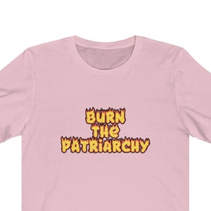 Burn The Patriarchy Unisex Tee - Women&#39;s Rights Shirt, The Future Is Female, Mother&#39;s Day Gift, Smash The Patriarchy