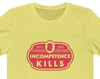 Anti Trump Shirt - Incompetence Kills Unisex Tee - Feminist Shirt, Political T Shirt, Quarantine Gift