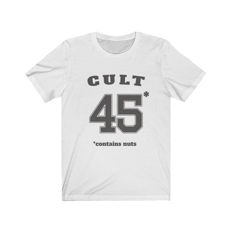 Cult 45 Contains Nuts Unisex Tee, Trump Protest Shirt, GOP Enablers, Racist President, Impeach Trump, Anti Trump Shirt, The Squad, 45* White