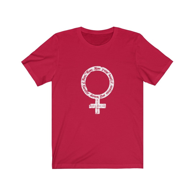 May include: Red t-shirt with a white graphic of a female symbol with the text "Roe, Roe, Roe your boat gently down the stream" around it.