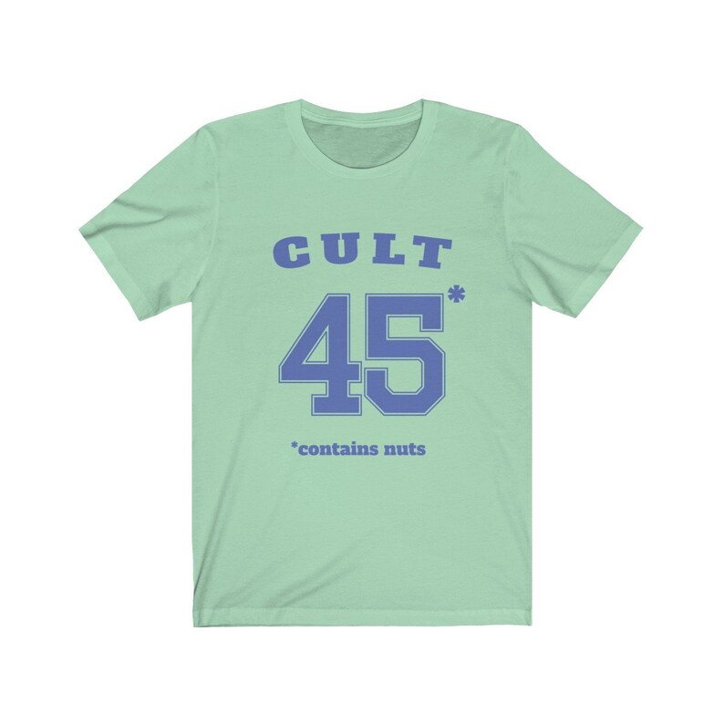 Cult 45 Contains Nuts Unisex Tee, Trump Protest Shirt, GOP Enablers, Racist President, Impeach Trump, Anti Trump Shirt, The Squad, 45* Mint