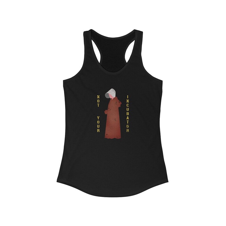 May include: Black tank top with a graphic of a woman in a red robe and the text "Not Your Incubator".