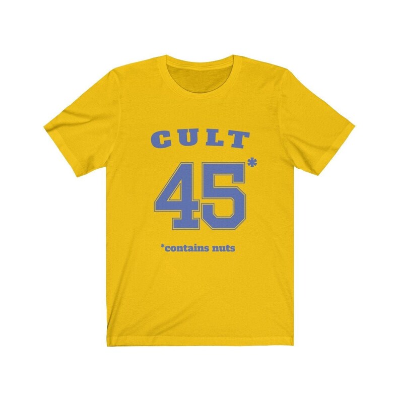 Cult 45 Contains Nuts Unisex Tee, Trump Protest Shirt, GOP Enablers, Racist President, Impeach Trump, Anti Trump Shirt, The Squad, 45* Maize Yellow