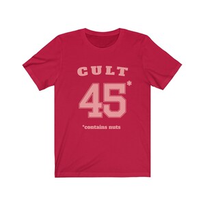 Cult 45 Contains Nuts Unisex Tee, Trump Protest Shirt, GOP Enablers, Racist President, Impeach Trump, Anti Trump Shirt, The Squad, 45* Red