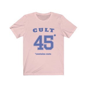 Cult 45 Contains Nuts Unisex Tee, Trump Protest Shirt, GOP Enablers, Racist President, Impeach Trump, Anti Trump Shirt, The Squad, 45* Soft Pink