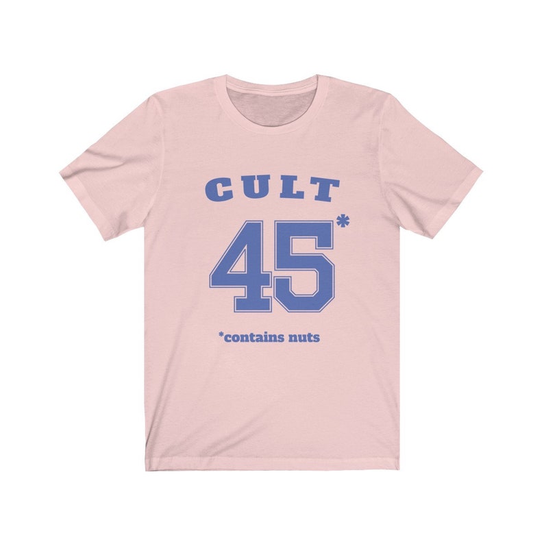 Cult 45 Contains Nuts Unisex Tee, Trump Protest Shirt, GOP Enablers, Racist President, Impeach Trump, Anti Trump Shirt, The Squad, 45* Soft Pink