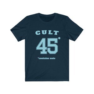 Cult 45 Contains Nuts Unisex Tee, Trump Protest Shirt, GOP Enablers, Racist President, Impeach Trump, Anti Trump Shirt, The Squad, 45* Navy