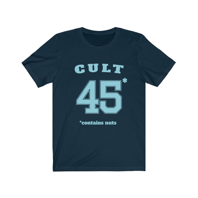 Cult 45 Contains Nuts Unisex Tee, Trump Protest Shirt, GOP Enablers, Racist President, Impeach Trump, Anti Trump Shirt, The Squad, 45* Navy