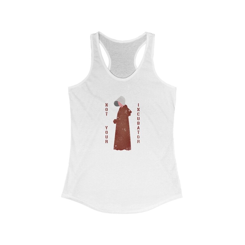 May include: White tank top with a red graphic of a woman in a red robe and a white bonnet. The text "NOT YOUR INCUBATOR" is printed vertically on either side of the woman.