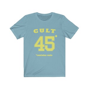 Cult 45 Contains Nuts Unisex Tee, Trump Protest Shirt, GOP Enablers, Racist President, Impeach Trump, Anti Trump Shirt, The Squad, 45* Baby Blue