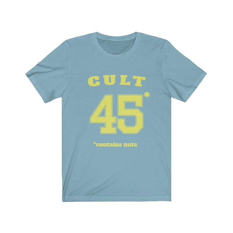 Cult 45 Contains Nuts Unisex Tee, Trump Protest Shirt, GOP Enablers, Racist President, Impeach Trump, Anti Trump Shirt, The Squad, 45* Baby Blue