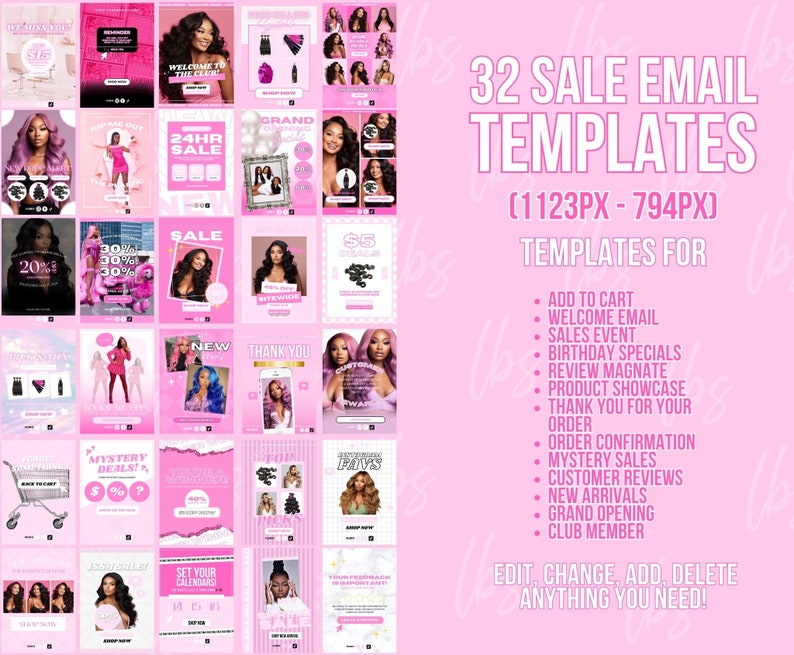 May include: A pink and white graphic with 32 email templates for sales. The templates are designed for businesses selling hair extensions. The text "32 Sale Email Templates (1123PX - 794PX)" is at the top of the graphic. The text "Templates for" is below the title. A list of email template types is below the text "Templates for". The list includes: Add to Cart, Welcome Email, Sales Event, Birthday Specials, Review Magnate, Product Showcase, Thank You for Your Order, Order Confirmation, Mystery Sales, Customer Reviews, New Arrivals, Grand Opening, Club Member. The text "Edit, Change, Add, Delete Anything You Need!" is at the bottom of the graphic.