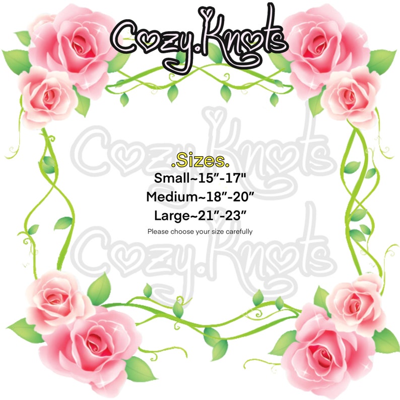 May include: A decorative image featuring the text "Cozy Knots" in a cursive font, surrounded by pink roses and green vines. The image includes size details: Small (15"-17"), Medium (18"-20"), and Large (21"-23").