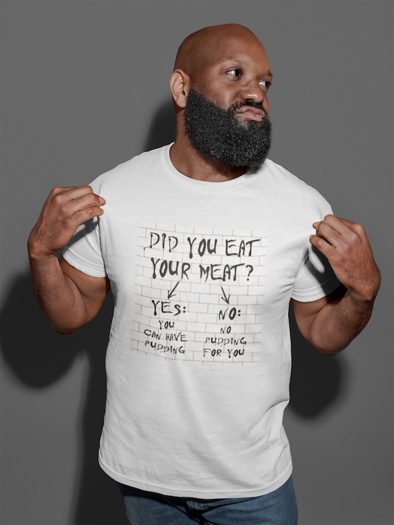 If you Don't Eat Your Meat You Can't Have Any Pudding Shirt Pink Floyd Shirt If you Don't Eat Your Meat You Can't Have Any Pudding Shirt Pink Floyd Shirt