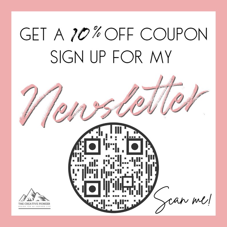 May include: Pink and white graphic with the text "GET A 10% OFF COUPON SIGN UP FOR MY Newsletter" and a black and white QR code with the text "Scan me!" below it. The graphic also includes a logo for "The Creative Pioneer" with a mountain design.