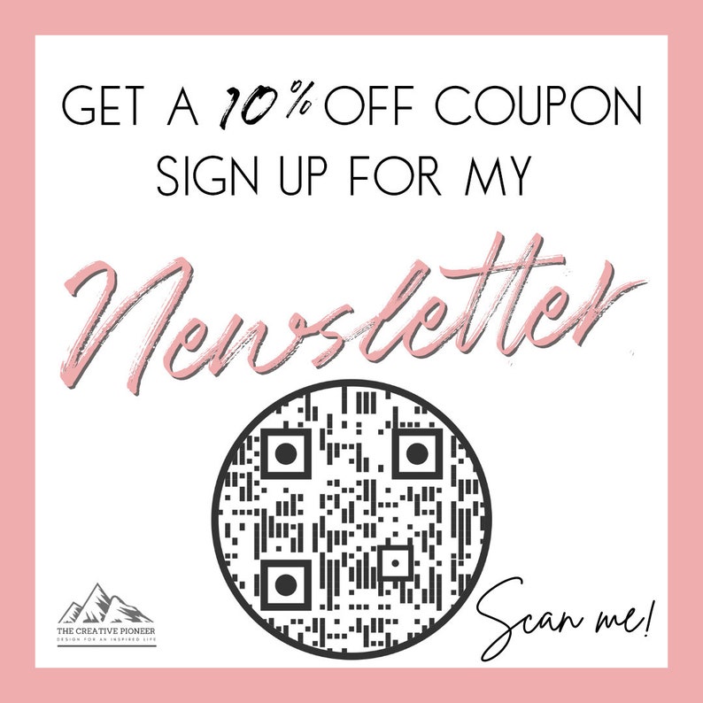 May include: Pink and white graphic with the text "GET A 10% OFF COUPON SIGN UP FOR MY Newsletter" and a black and white QR code with the text "Scan me!" below it. The graphic also includes a logo for "The Creative Pioneer" with a mountain design.