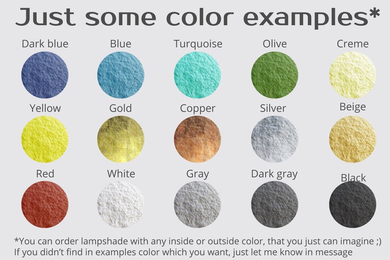 May include: A chart of color swatches with the names of each color listed above the swatches. The colors include dark blue, blue, turquoise, olive, creme, yellow, gold, copper, silver, beige, red, white, gray, dark gray, and black. The text at the bottom of the chart reads "*You can order lampshade with any inside or outside color, that you just can imagine ;) If you didn't find in examples color which you want, just let me know in message"