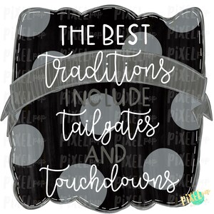 May include: Black and white chalkboard sign with a polka dot pattern. The sign reads "The best traditions include tailgates and touchdowns".