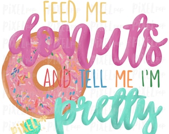 Feed Me Donuts and Tell Me I'm Pretty Sublimation Design PNG | Hand Drawn PNG | Sublimation | Digital Download | Printable Art | Clip Art