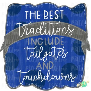 May include: Blue and white sign with a polka dot background and the text "The Best Traditions Include Tailgates and Touchdowns".