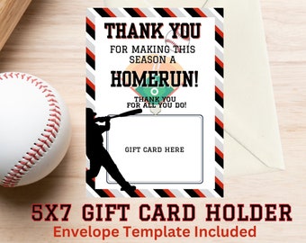 May include: A 5x7 inch baseball-themed gift card holder with a red, black, and white striped background. The holder features a silhouette of a baseball player hitting a home run. The text "THANK YOU FOR MAKING THIS SEASON A HOMERUN!" is printed on the card. The text "THANK YOU FOR ALL YOU DO!" is printed below the baseball player. The text "GIFT CARD HERE" is printed in a white rectangle on the card. The text "5X7 GIFT CARD HOLDER Envelope Template Included" is printed below the card.