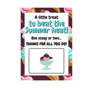 May include: A printable thank you card with an ice cream cone design. The card says "A little treat to beat the summer heat! One scoop or two... THANKS FOR ALL YOU DO!"