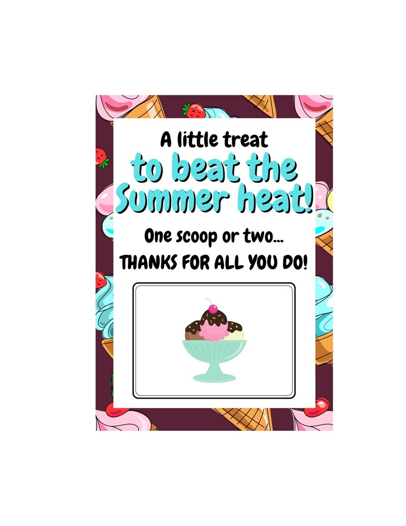 May include: A printable thank you card with an ice cream cone design. The card says "A little treat to beat the summer heat! One scoop or two... THANKS FOR ALL YOU DO!"