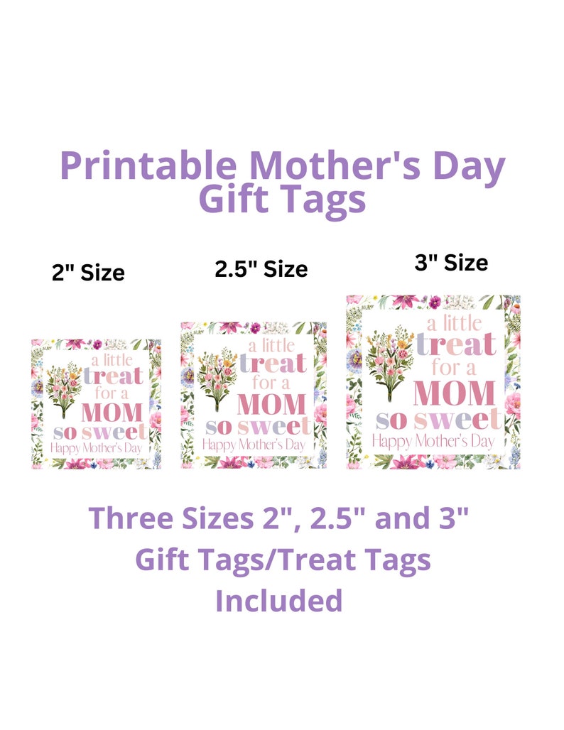 May include: Three printable Mother's Day gift tags with floral designs. The tags feature the text "a little treat for a MOM so sweet" and "Happy Mother's Day". The tags are available in three sizes: 2 inches, 2.5 inches, and 3 inches.