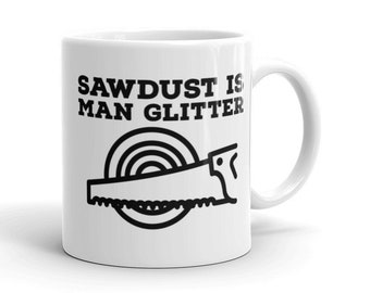 Sawdust is Man Glitter Woodworker's Mug, Wood Working Cup, Workshop Hobby, Family or Friend