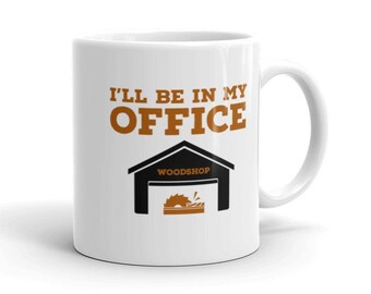 I’ll be In My Office Woodworker Mug, Workshop Cup, Tea or Coffee Mug, Friend or Family Gift, Wood Shop Tool