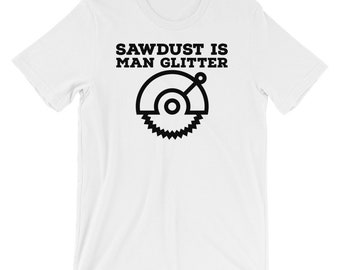 Sawdust is Man Glitter, Woodworker shirt, Workshop, Carpenter Gift, Wood Working T-Shirt, Hobby Shirt, Husband, Friend, Son
