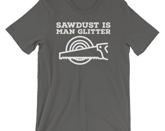 Sawdust is Man Glitter, Woodworker shirt, Workshop, Carpenter Gift, Wood Working T-Shirt, Hobby Shirt, Husband, Friend, Son