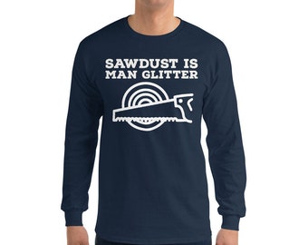Sawdust is Man Glitter Woodworker Long sleeve T-Shirt