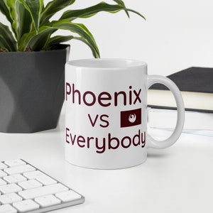 Phoenix Coffee Mug, Phoenix Mug, Phoenix University, Phoenix, Proud Phoenix Mug, Phoenix vs Everybody, Phoenix gift