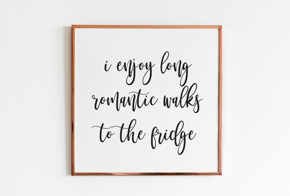 Funny Quotes I Enjoy Long Romantic Walks To The Fridge Fun Etsy Canada