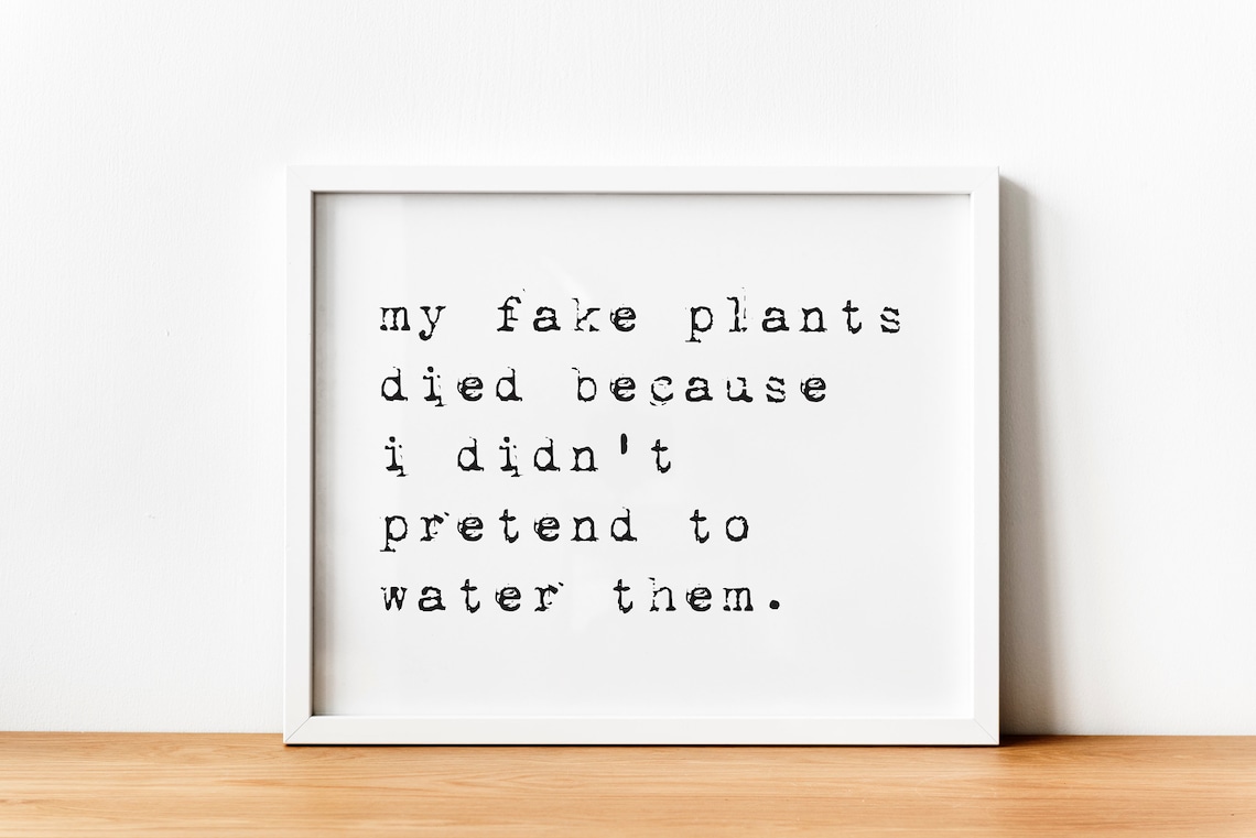 Funny Quotes My Fake Plants Died Fun Gifts Quote Prints Etsy