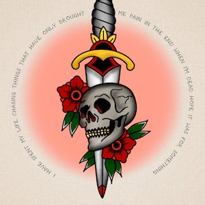 May include: A traditional tattoo style illustration of a skull with a dagger piercing through it. The skull is surrounded by red flowers and green leaves. The text around the image reads "I have spent my life chasing things that have only brought me pain in the end when I'm dead hope it was for something".