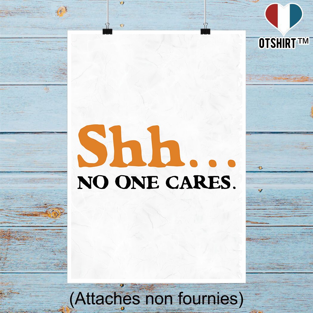 Affiche Shh... No One Cares | Cadeau Humour Décoration Murale Poster Citation Anniversaire