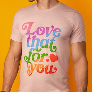 Love That For You Shirt Funny Queer T-Shirt Retro 70&#39;s Style Rainbow Pride T Shirt