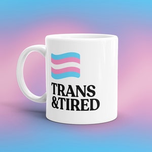 Transgender Coffee Mug Gift for Trans Person Trans Rights Trans and Tired Mug