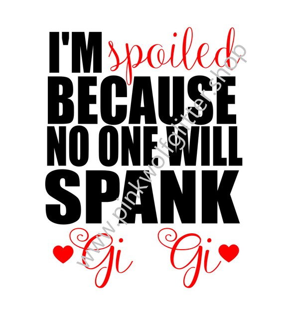 Spoiled Because No One Will Spank Gi Gi SVG DOWNLOAD ONLY - Etsy