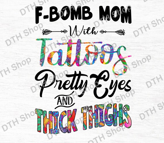 Download F-Bomb Mom With Tattoos Pretty Eyes Thick Thighs PNG SVG ...