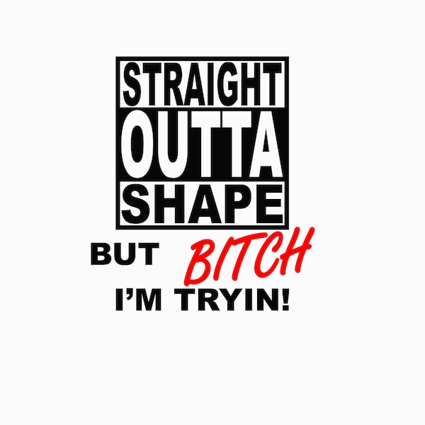 Straight Outta Shape But Bitch I'm Trying SVG Cut file